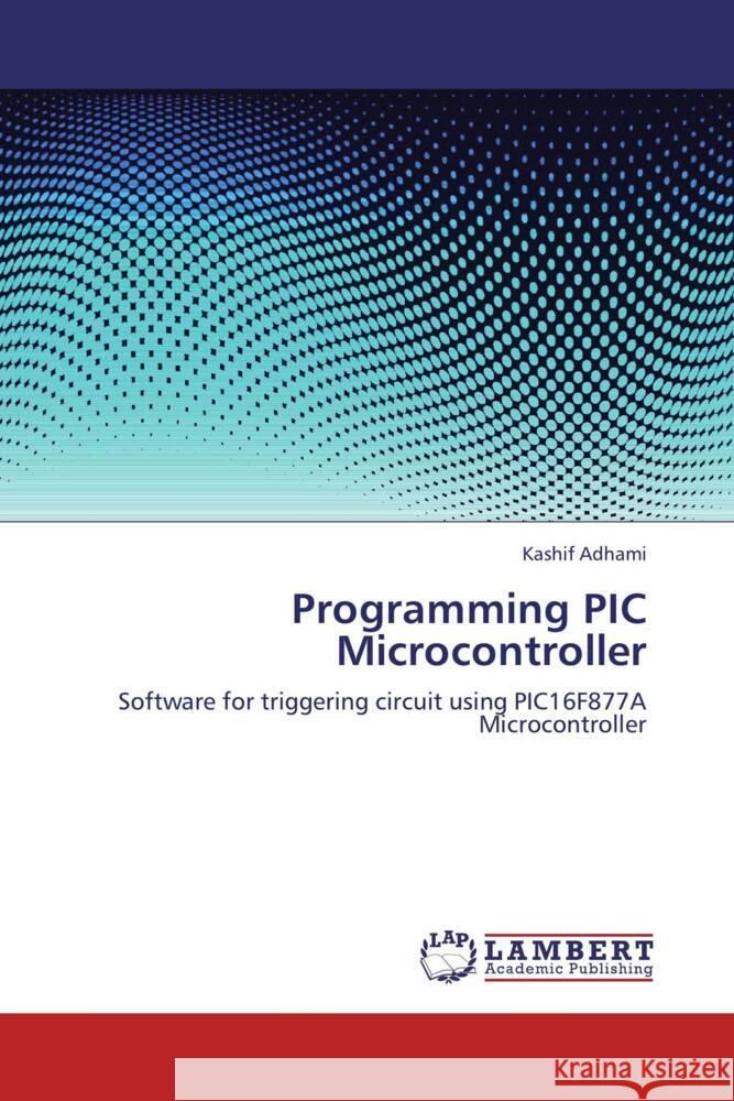 Programming PIC Microcontroller : Software for triggering circuit using PIC16F877A Microcontroller Adhami, Kashif 9783659257032