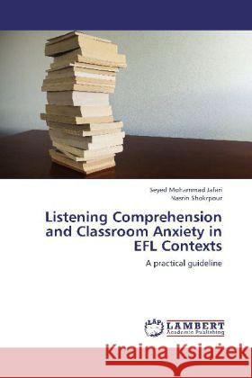 Listening Comprehension and Classroom Anxiety in EFL Contexts : A practical guideline Jafari, Seyed Mohammad; Shokrpour, Narin 9783659257148