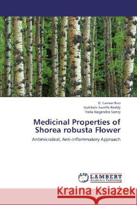 Medicinal Properties of Shorea robusta Flower : Antimicrobial, Anti-inflammatory Approach Easwar Rao, D.; Swathi Reddy, Gubbala; Nagendra Sastry, Yarla 9783659257155 LAP Lambert Academic Publishing