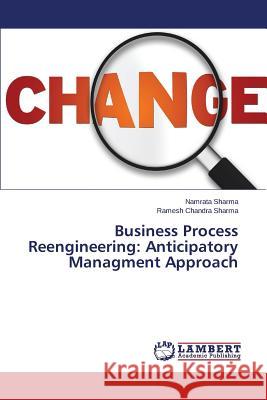 Business Process Reengineering: Anticipatory Managment Approach Sharma Namrata 9783659257506