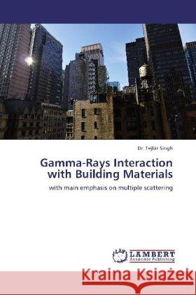 Gamma-Rays Interaction with Building Materials : with main emphasis on multiple scattering Singh, Tejbir 9783659258015