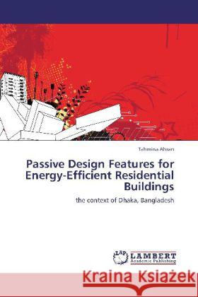 Passive Design Features for Energy-Efficient Residential Buildings : the context of Dhaka, Bangladesh Ahsan, Tahmina 9783659258138