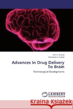 Advances In Drug Delivery To Brain : Technological Developments Suthar, Arti V.; Samal, Devasrita U. 9783659258152