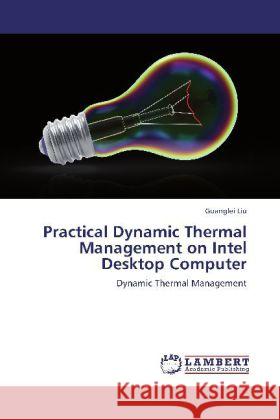 Practical Dynamic Thermal Management on Intel Desktop Computer : Dynamic Thermal Management Liu, Guanglei 9783659258404