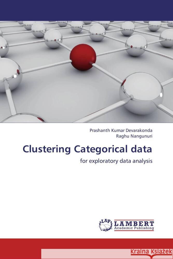 Clustering Categorical data : for exploratory data analysis Devarakonda, Prashanth Kumar; Nangunuri, Raghu 9783659258602