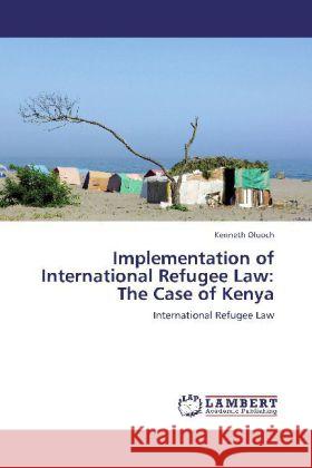 Implementation of International Refugee Law: The Case of Kenya : International Refugee Law Oluoch, Kenneth 9783659258770