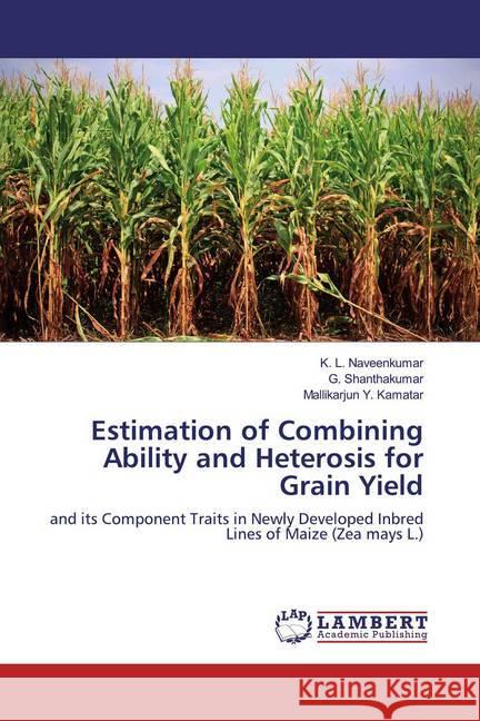 Estimation of Combining Ability and Heterosis for Grain Yield : and its Component Traits in Newly Developed Inbred Lines of Maize (Zea mays L.) Naveenkumar, K. L.; Shanthakumar, G.; Kamatar, Mallikarjun Y. 9783659259050