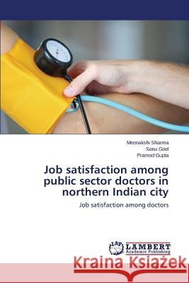 Job Satisfaction Among Public Sector Doctors in Northern Indian City Sharma Meenakshi 9783659259142