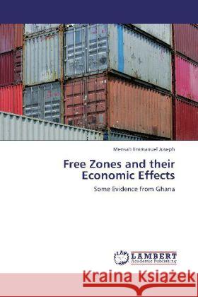 Free Zones and their Economic Effects : Some Evidence from Ghana Emmanuel Joseph, Mensah 9783659259203