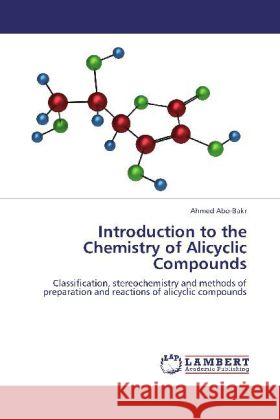 Introduction to the Chemistry of Alicyclic Compounds : Classification, stereochemistry and methods of preparation and reactions of alicyclic compounds Abo-Bakr, Ahmed 9783659259289