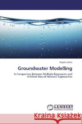 Groundwater Modelling : A Comparison Between Multiple Regression and Artificial Neural Network Approaches Sarkar, Rupak 9783659259487