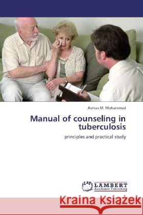 Manual of counseling in tuberculosis : principles and practical study Mohammed, Asmaa M. 9783659259524