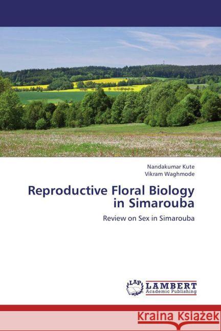 Reproductive Floral Biology in Simarouba : Review on Sex in Simarouba Kute, Nandakumar; Waghmode, Vikram 9783659259715