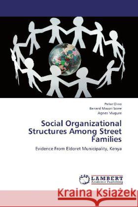 Social Organizational Structures Among Street Families : Evidence From Eldoret Municipality, Kenya Oino, Peter; Sorre, Benard Mwori; Mugure, Agnes 9783659259883