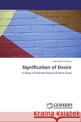 Signification of Desire : A Study of Selected Novels of Anita Desai Sharma, Narinder K. 9783659260063