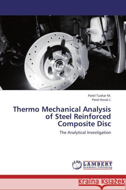 Thermo Mechanical Analysis of Steel Reinforced Composite Disc : The Analytical Investigation Tushar M., Patel; Keval J., Patel 9783659260209