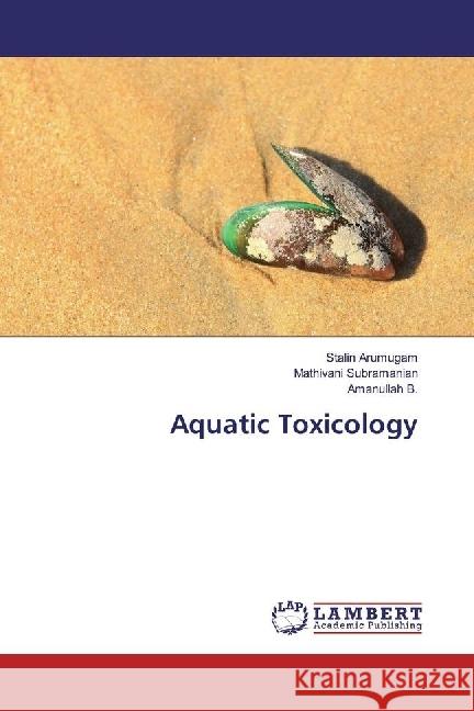 Aquatic Toxicology Arumugam, Stalin; Subramanian, Mathivani; B., Amanullah 9783659260988 LAP Lambert Academic Publishing