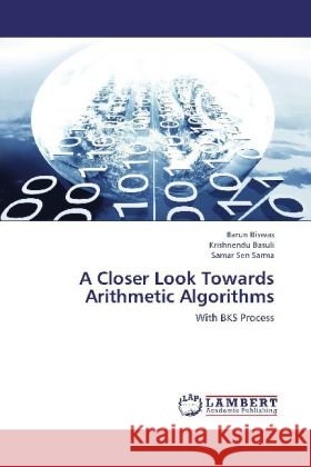 A Closer Look Towards Arithmetic Algorithms : With BKS Process Biswas, Barun; Basuli, Krishnendu; Sen Sarma, Samar 9783659261046