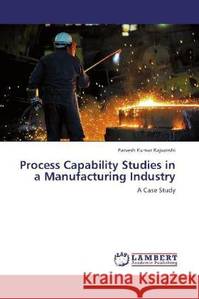 Process Capability Studies in a Manufacturing Industry : A Case Study Rajvanshi, Parvesh Kumar 9783659261091