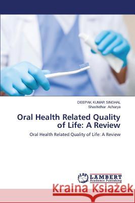 Oral Health Related Quality of Life: A Review Singhal Deepak Kumar, Acharya Shashidhar 9783659261121 LAP Lambert Academic Publishing