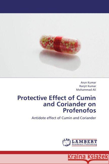 Protective Effect of Cumin and Coriander on Profenofos : Antidote effect of Cumin and Coriander Kumar, Arun; Kumar, Ranjit; Ali, Mohammad 9783659261367 LAP Lambert Academic Publishing