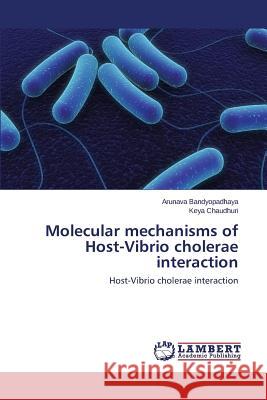 Molecular mechanisms of Host-Vibrio cholerae interaction Bandyopadhaya Arunava 9783659261664