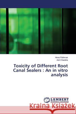Toxicity of Different Root Canal Sealers: An in Vitro Analysis Rahman Hena 9783659262937 LAP Lambert Academic Publishing