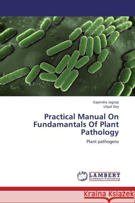 Practical Manual On Fundamantals Of Plant Pathology : Plant pathogens Jagtap, Gajendra; Dey, Utpal 9783659263088 LAP Lambert Academic Publishing