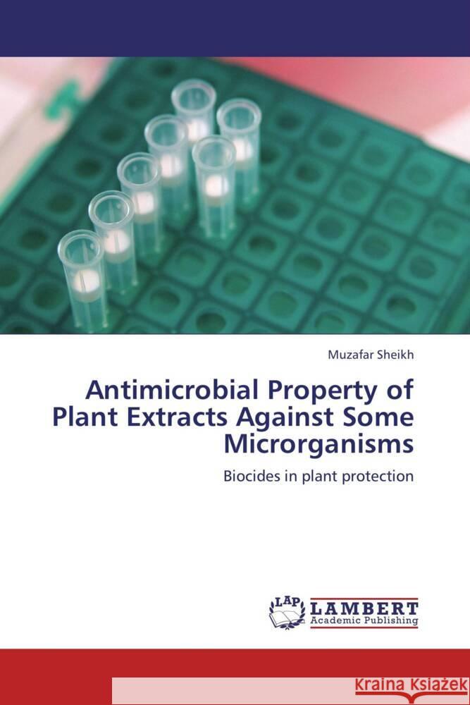 Antimicrobial Property of Plant Extracts Against Some Microrganisms : Biocides in plant protection Sheikh, Muzafar 9783659263415