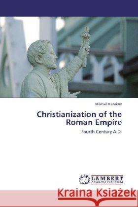 Christianization of the Roman Empire : Fourth Century A.D. Kazakov, Mikhail 9783659263446