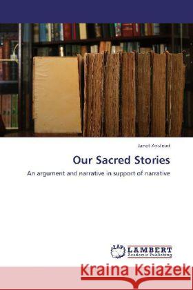 Our Sacred Stories : An argument and narrative in support of narrative Anstead, Janet 9783659263569