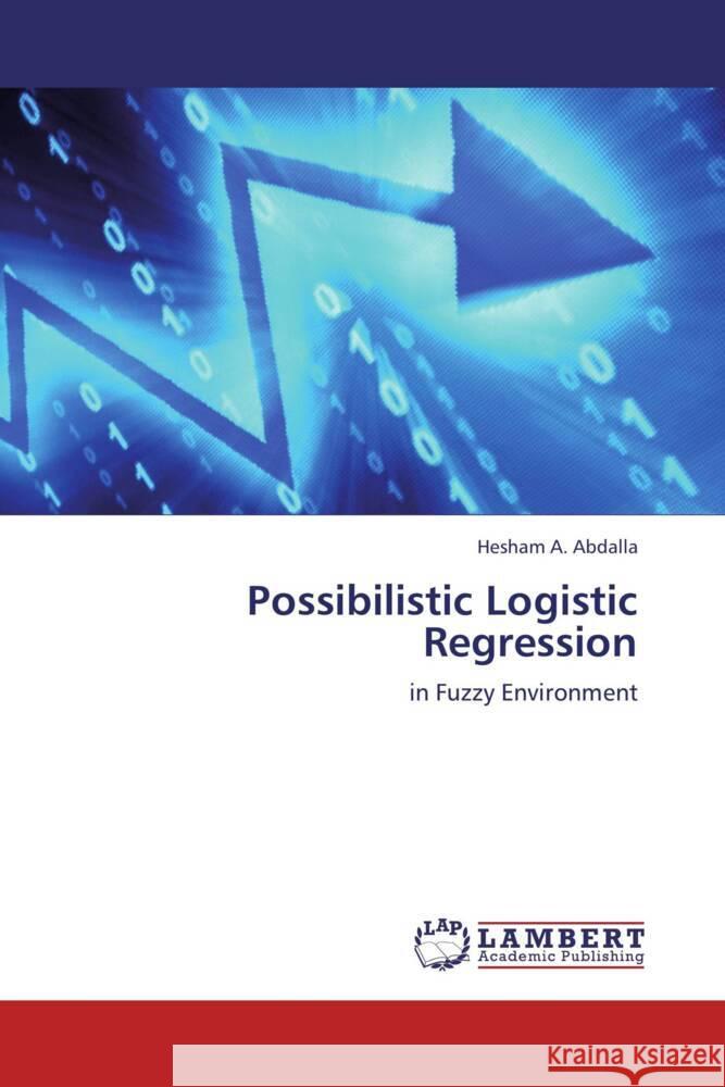 Possibilistic Logistic Regression : in Fuzzy Environment Abdalla, Hesham A. 9783659263637