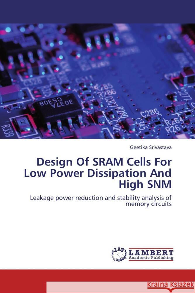 Design Of SRAM Cells For Low Power Dissipation And High SNM : Leakage power reduction and stability analysis of memory circuits Srivastava, Geetika 9783659263897