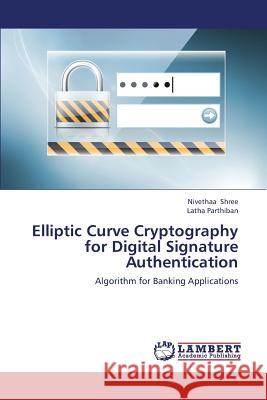 Elliptic Curve Cryptography for Digital Signature Authentication Shree Nivethaa                           Parthiban Latha 9783659263958