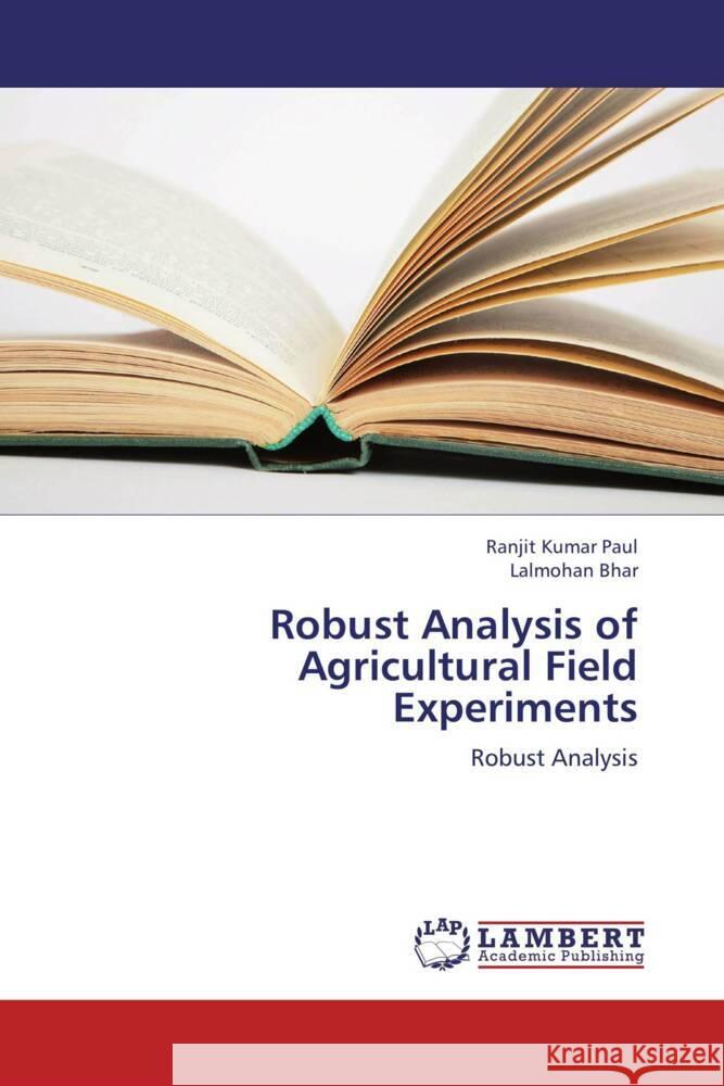 Robust Analysis of Agricultural Field Experiments : Robust Analysis Paul, Ranjit Kumar; Bhar, Lalmohan 9783659264085 LAP Lambert Academic Publishing