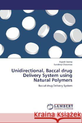 Unidirectional, Baccal drug Delivery System using Natural Polymers : Baccal drug Delivery System Verma, Rajesh; Chaurasia, Sundeep 9783659264184