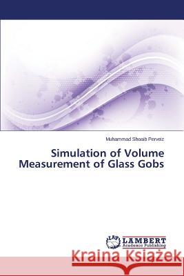 Simulation of Volume Measurement of Glass Gobs Perveiz Muhammad Shoaib 9783659264535