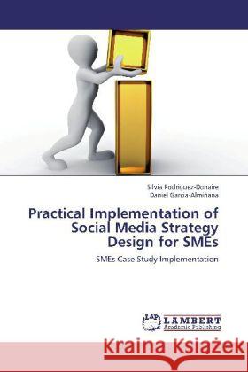 Practical Implementation of Social Media Strategy Design for SMEs : SMEs Case Study Implementation Rodriguez-Donaire, Silvia; Garcia-Almiñana, Daniel 9783659265006