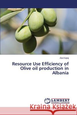 Resource Use Efficiency of Olive Oil Production in Albania Kapaj Ana 9783659265150 LAP Lambert Academic Publishing