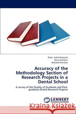 Accuracy of the Methodology Section of Research Projects in a Dental School Vahid Dastjerdi Elahe, Mahdian Mina, Namdari Mahshid 9783659265211 LAP Lambert Academic Publishing