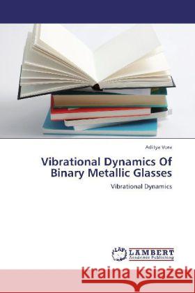 Vibrational Dynamics Of Binary Metallic Glasses : Vibrational Dynamics Vora, Aditya 9783659265440