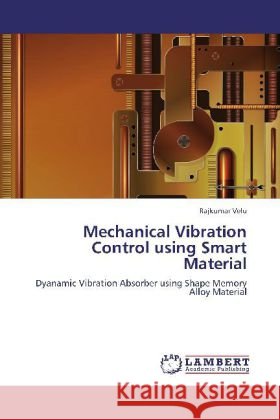 Mechanical Vibration Control using Smart Material : Dyanamic Vibration Absorber using Shape Memory Alloy Material Velu, Rajkumar 9783659265518