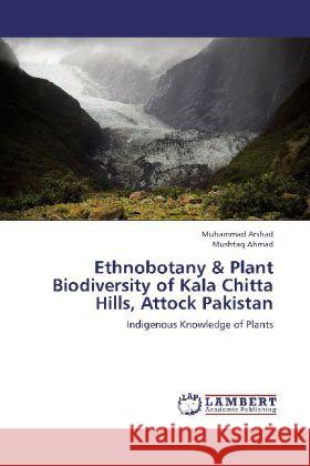 Ethnobotany & Plant Biodiversity of Kala Chitta Hills, Attock Pakistan : Indigenous Knowledge of Plants Arshad, Muhammad; Ahmad, Mushtaq 9783659265679