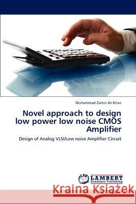 Novel approach to design low power low noise CMOS Amplifier Khan Muhammad Zamin Ali 9783659265778 LAP Lambert Academic Publishing