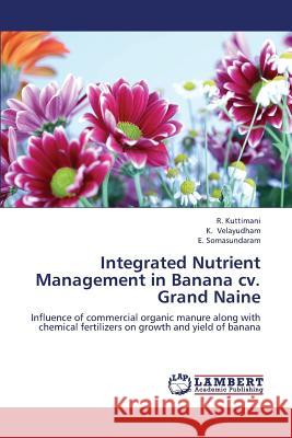 Integrated Nutrient Management in Banana CV. Grand Naine Kuttimani R.                             Velayudham K.                            Somasundaram E. 9783659265808 LAP Lambert Academic Publishing