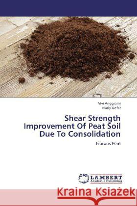 Shear Strength Improvement Of Peat Soil Due To Consolidation : Fibrous Peat Anggraini, Vivi; Gofar, Nurly 9783659266010