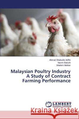 Malaysian Poultry Industry A Study of Contract Farming Performance Ariffin Ahmad Shabudin                   Baluch Nazim                             Mohtar Shahimi 9783659266096