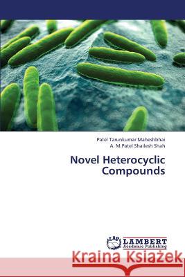 Novel Heterocyclic Compounds Maheshbhai Patel Tarunkumar              Shailesh Shah a. M. Patel 9783659266263