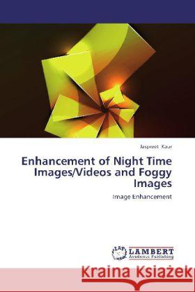 Enhancement of Night Time Images/Videos and Foggy Images : Image Enhancement Kaur, Jaspreet 9783659266348