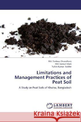 Limitations and Management Practices of Peat Soil : A Study on Peat Soils of Khulna, Bangladesh Chowdhury, Md. Ferdaus; Islam, Md. Sanaul; Jodder, Tuhin Kumar 9783659266447 LAP Lambert Academic Publishing
